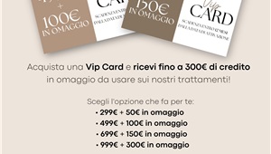 Acquista una VIP CARD ed avrai in omaggio un credito da utilizzare sui nostri trattamenti