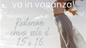 CHIUSI PER FERIE SOLO IL 15 e 16 AGOSTO